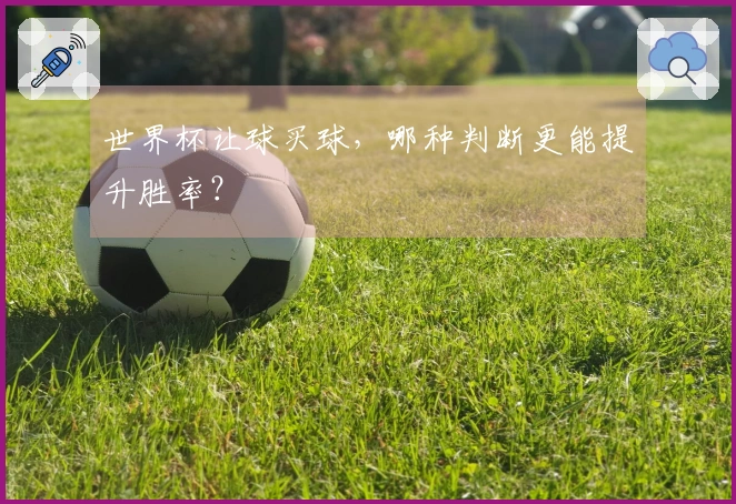 世界杯让球买球，哪种判断更能提升胜率？